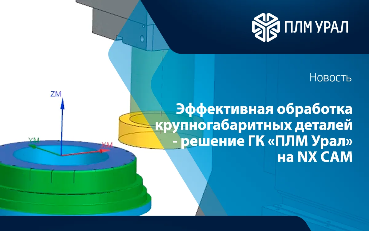 ГК «ПЛМ Урал» повысила производительность обработки крупногабаритных деталей с помощью NX CAM